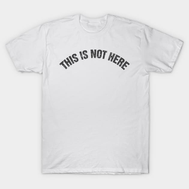 This Is Not Here T-Shirt by Evan Derian